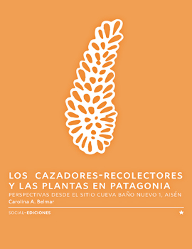 Cubierta para Los cazadores-recolectores y las plantas en Patagonia: perspectivas desde el sitio cueva Baño Nuevo 1, Aisén
