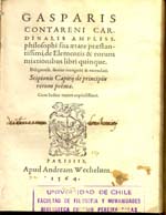 Cubierta para Gasparis Contareni cardinalis ampliss, philosophi sua aetate praestantissimi de elementis [et] eorum mixionibus libri quinque: diligentiss. denuo recogniti & emendati. Scipionis Capitii, de Principiis rerum poema. Cum indice rerum copiosissimo.