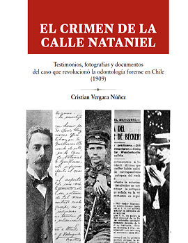 Cubierta para El crimen de la calle Nataniel: Testimonios, fotografías y documentos del caso que revolucionó la odontología forense en Chile (1909)