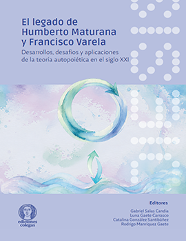 Cubierta para El legado de Humberto Maturana y Francisco Varela: Desarrollos, desafíos y aplicaciones de la teoría autopoiética en el siglo XXI