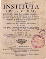 Cubierta para Instituta civil y real: en donde con la mayor brevedad se explican los SS. de Justiniano, y en su seguida los casos practicos, segun Leyes Reales de España, muy util, y provechoso à los que desean el bien comun