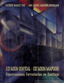 Cubierta para Estación Central/Estación Mapocho: construcciones ferroviarias en Santiago