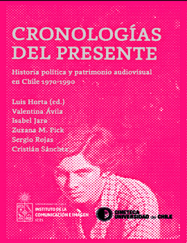 Cubierta para Cronologías del presente: Historia política y patrimonio audiovisual en Chile 1970-1990