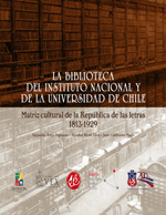 Cubierta para La Biblioteca del Instituto Nacional y de la Universidad de Chile: matriz cultural de la República de las letras : 1813-1929