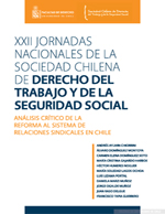 Cubierta para XXII Jornadas nacionales de la Sociedad Chilena de Derecho del Trabajo y de la Seguridad Social: Análisis crítico de la reforma al sistema de relaciones sindicales en Chile